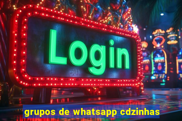 grupos de whatsapp cdzinhas